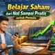 Belajar Saham dari Nol Sampai Profit untuk Pemula (Panduan Lengkap & Praktis)